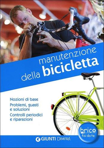 Manutenzione della bicicletta. Nozioni di base. Problemi, guasti e soluzioni. Controlli periodici e riparazioni  - Libro Demetra 2012, Bricolage e fai da te | Libraccio.it