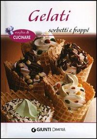Gelati sorbetti e frappé  - Libro Demetra 2012, Voglia di cucinare | Libraccio.it