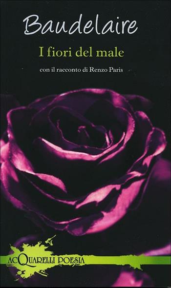 I fiori del male. Con il racconto di Renzo Paris - Charles Baudelaire - Libro Demetra 2012, Acquarelli poesia | Libraccio.it
