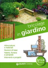 Bricolage in giardino. Attrezzature e materiali, nozioni di base, vialetti, pergole, fioriere, interventi e progetti