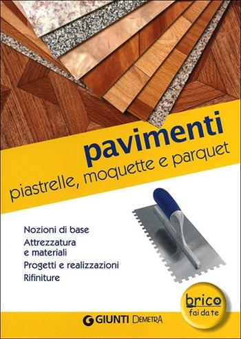 Pavimenti. Piastrelle, moquette e parquet. Nozioni di base, attrezzatura e materiali, progetti e realizzazioni, rifiniture  - Libro Demetra 2012, Bricolage e fai da te | Libraccio.it