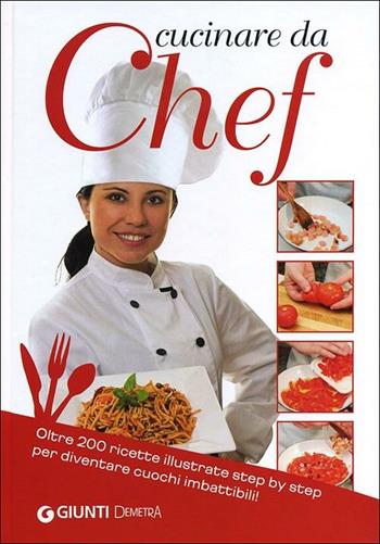 Cucinare da chef. Oltre 200 ricette illustrate step by step per diventare cuochi imbattibili!  - Libro Demetra 2012, Cucina grandi libri | Libraccio.it