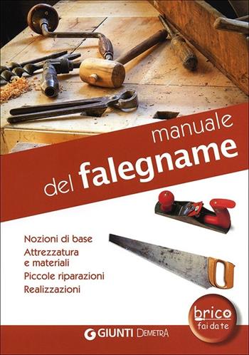 Manuale del falegname. Nozioni di base, attrezzatura e materiali, piccole riparazioni, realizzazioni  - Libro Demetra 2012, Bricolage e fai da te | Libraccio.it