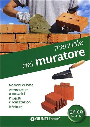 Manuale del muratore. Nozioni di base, attrezzatura e materiali, progetti e realizzazioni, rifiniture  - Libro Demetra 2012, Bricolage e fai da te | Libraccio.it