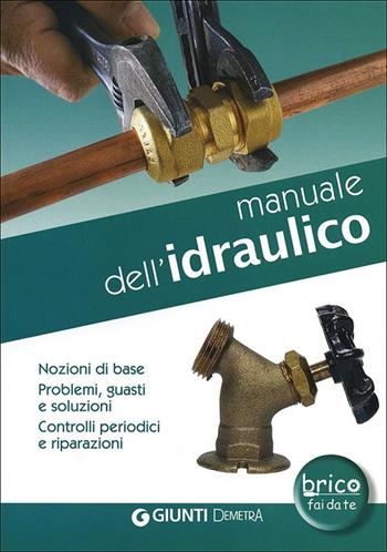 Manuale dell'idraulico. Nozioni di base, problemi, guasti e soluzioni. Controlli periodici e riparazioni - Alberto Scarabelli, Daniela Nahum - Libro Demetra 2012, Bricolage e fai da te | Libraccio.it