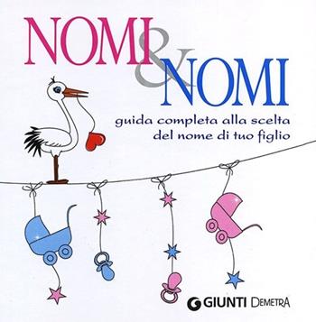 Nomi & nomi. Guida completa alla scelta del nome di tuo figlio  - Libro Demetra 2012, Compatti varia | Libraccio.it