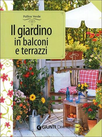 Il giardino in balconi e terrazzi - Eliana Ferioli - Libro Demetra 2013, Pollice verde | Libraccio.it