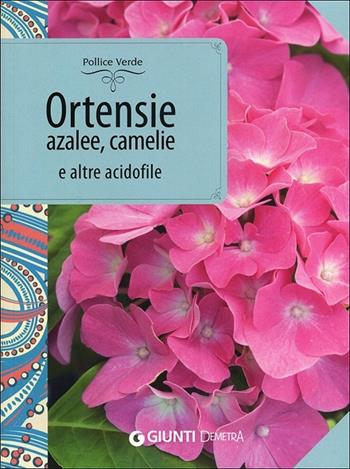 Ortensie, azalee, camelie e altre acidofile - Piero Lombardi - Libro Demetra 2013, Pollice verde | Libraccio.it