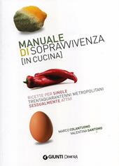 Manuale di sopravvivenza (in cucina). Ricette per single trentaquarantenni metropolitani sessualmente attivi