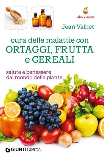 Cura delle malattie con ortaggi, frutta e cereali. Salute e benessere dal mondo delle piante - Jean Valnet - Libro Demetra 2014, Naturalmente medicina | Libraccio.it