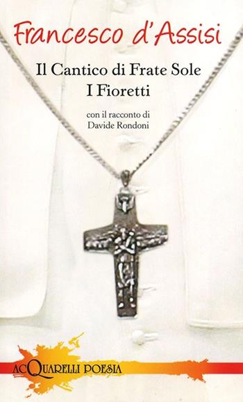 Il cantico di frate Sole. I fioretti - Francesco d'Assisi (san) - Libro Demetra 2013, Acquarelli poesia | Libraccio.it
