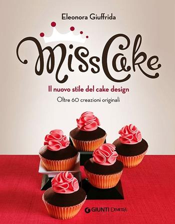 Miss cake. Il nuovo stile del cake design. Oltre 60 progetti originali - Eleonora Giuffrida - Libro Demetra 2013 | Libraccio.it