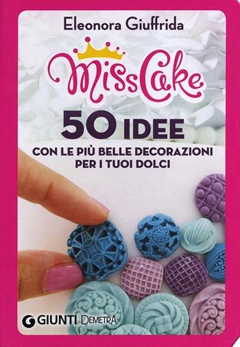 Miss cake. 50 idee con le più belle decorazioni per i tuoi dolci - Eleonora Giuffrida - Libro Demetra 2013 | Libraccio.it