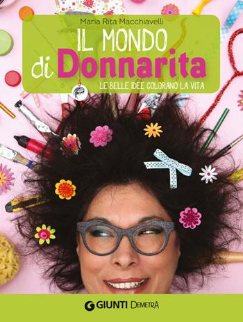 Il mondo di Donnarita. Le belle idee che colorano la vita - Mariarita Macchiavelli - Libro Demetra 2014 | Libraccio.it