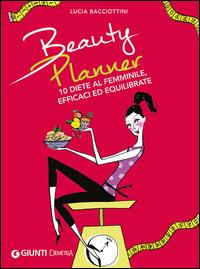 Beauty planner. 10 diete al femminile, efficaci ed equilibrate - Lucia Bacciottini - Libro Demetra 2015 | Libraccio.it