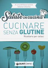 Cucinare senza glutine. Ricettario per celiaci