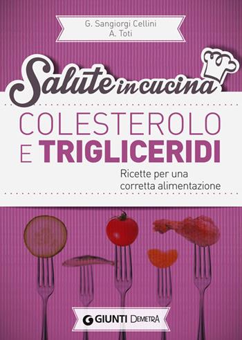 Colesterolo e trigliceridi. Ricette per una corretta alimentazione - Giuseppe Sangiorgi Cellini, Annamaria Toti - Libro Demetra 2014, Salute in cucina | Libraccio.it