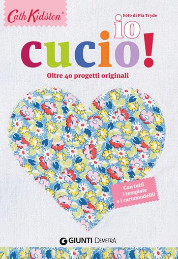 Io cucio! Oltre 40 progetti originali. Con tutti i template e i cartamodelli! - Cath Kidston - Libro Demetra 2014 | Libraccio.it