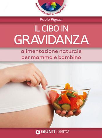 Il cibo in gravidanza. Alimentazione naturale per mamma e bambino - Paolo Pigozzi - Libro Demetra 2014, Naturalmente medicina | Libraccio.it