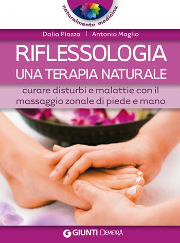 Riflessologia. Curare disturbi e malattie con il massaggio zonale di piede e mano - Dalia Piazza, Antonio Maglio - Libro Demetra 2014, Naturalmente medicina | Libraccio.it