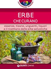 Erbe che curano. Essenze, tisane, unguenti, liquori e il ricettario delle erbe selvatiche