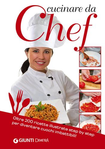 Cucinare da chef. Oltre 200 ricette illustrate step by step per diventare cuochi imbattibili!  - Libro Demetra 2014, Cucina grandi libri | Libraccio.it