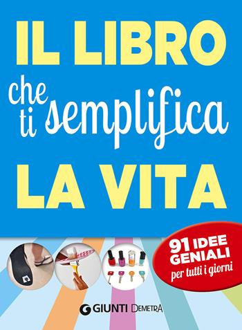 Il libro che ti semplifica la vita. 91 idee geniali per tutti i giorni - Letizia Cafasso, Sandro Russo - Libro Demetra 2014, Varia Demetra | Libraccio.it