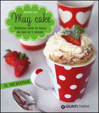 Mug cake. Delziose torte in tazza da fare in 5 minuti al microonde - Jennifer Lee - Libro Demetra 2014 | Libraccio.it