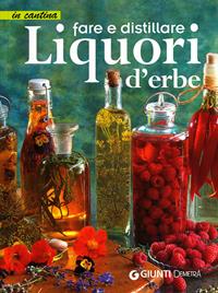 Fare e distillare Liquori d'erbe  - Libro Demetra 2012, In cantina | Libraccio.it