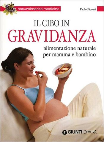 Il cibo in gravidanza. Alimentazione naturale per mamma e bambino - Paolo Pigozzi - Libro Demetra 2012, Naturalmente medicina | Libraccio.it
