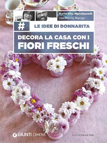 Le idee di Donnarita. Decora la casa con i fiori freschi - Mariarita Macchiavelli, Morris Marigo - Libro Demetra 2015 | Libraccio.it