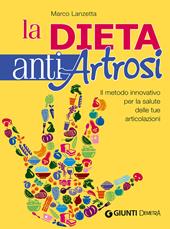 La dieta anti artrosi. Il metodo innovativo per la salute delle tue articolazioni