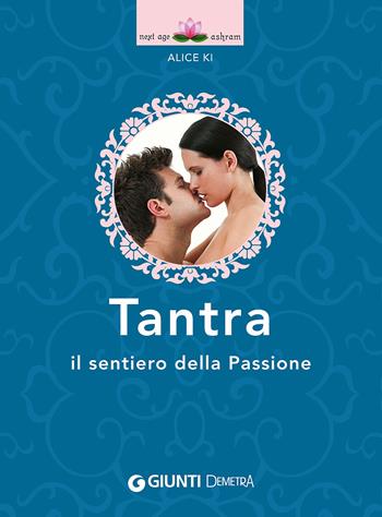 Tantra. Il sentiero della passione - Alice Ki - Libro Demetra 2015, Next Age Ashram | Libraccio.it