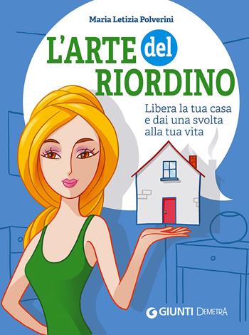 L'arte del riordino. Libera la tua casa e dai una svolta alla tua vita - Maria Letizia Polverini - Libro Demetra 2015, Varia Demetra | Libraccio.it