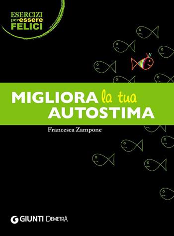 Migliora la tua autostima - Francesca Zampone - Libro Demetra 2016, Esercizi per essere felici | Libraccio.it