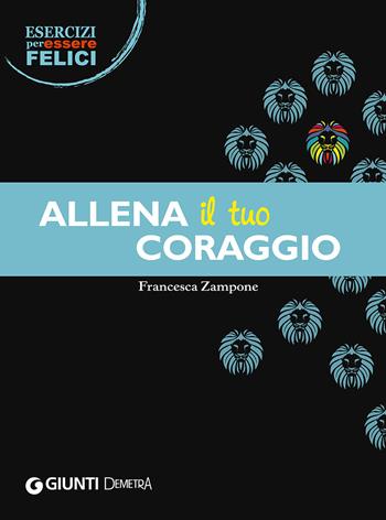 Allena il tuo coraggio - Francesca Zampone - Libro Demetra 2015, Esercizi per essere felici | Libraccio.it