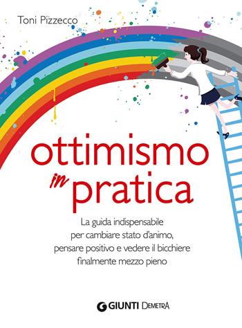 Ottimismo in pratica - Toni Pizzecco - Libro Demetra 2015, Le corolle | Libraccio.it