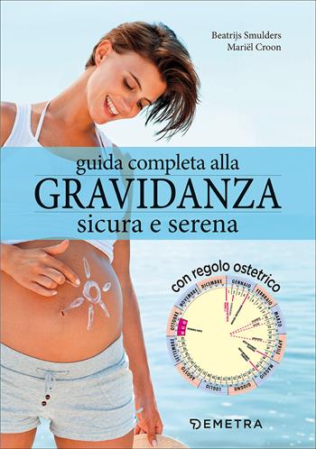 Guida completa alla gravidanza sicura e serena. Con il calendario della tua gravidanza - Beatrijs Smulders, Mariel Croon - Libro Demetra 2017, Salute in famiglia | Libraccio.it