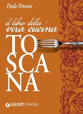Il libro della vera cucina toscana - Paolo Petroni - Libro Demetra 2016, Libri di Petroni | Libraccio.it