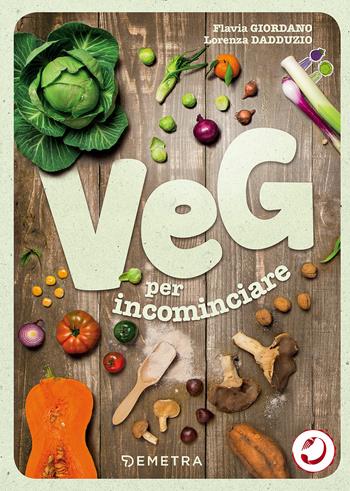 Veg per incominciare. La scelta vegetariana alla portata di tutti - Flavia Giordano, Lorenza Dadduzio - Libro Demetra 2018, Dieta e benessere | Libraccio.it