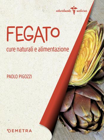 Fegato. Cure naturali e alimentazione - Paolo Pigozzi - Libro Demetra 2018, Naturalmente medicina | Libraccio.it
