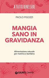 Mangia sano in gravidanza. Alimentazione naturale per mamma e bambino