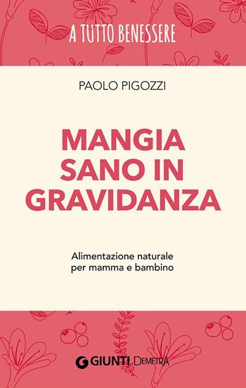 Mangia sano in gravidanza. Alimentazione naturale per mamma e bambino - Paolo Pigozzi - Libro Demetra 2016, A tutto benessere | Libraccio.it