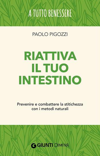 Riattiva il tuo intestino. Prevenire e combattere la stitichezza con i metodi naturali - Paolo Pigozzi - Libro Demetra 2016, A tutto benessere | Libraccio.it