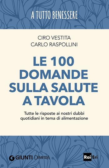 Le 100 domande sulla salute a tavola. Tutte le risposte ai nostri dubbi quotidiani in tema di alimentazione - Ciro Vestita, Carlo Raspollini - Libro Demetra 2016, A tutto benessere | Libraccio.it