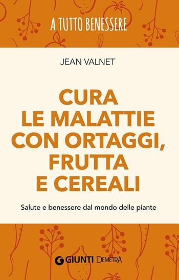 Cura le malattie con ortaggi, frutta e cereali. Salute e benessere dal mondo delle piante - Jean Valnet - Libro Demetra 2016, A tutto benessere | Libraccio.it