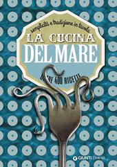 La cucina del mare. Semplicità e tradizione in tavola. Oltre 400 ricette