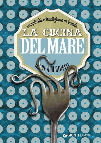 La cucina del mare. Semplicità e tradizione in tavola. Oltre 400 ricette  - Libro Demetra 2016, Cucina grandi libri | Libraccio.it