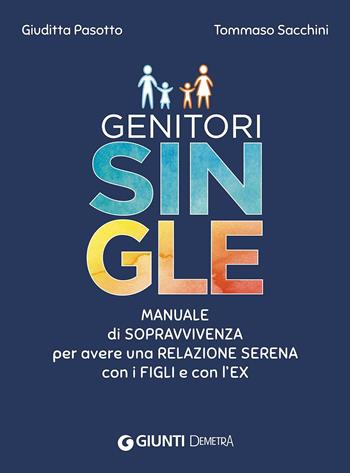Genitori single. Manuale di sopravvivenza per avere una relazione serena con i figli e con l'ex - Giuditta Pasotto, Tommaso Sacchini - Libro Demetra 2016, Le corolle | Libraccio.it
