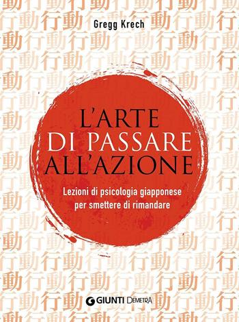 L'arte di passare all'azione. Lezioni di psicologia giapponese per smettere di rimandare - Gregg Krech - Libro Demetra 2016 | Libraccio.it